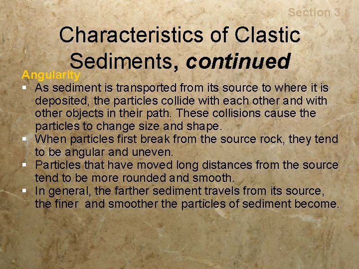 Rocks Section 3 Characteristics of Clastic Sediments, continued Angularity § As sediment is transported