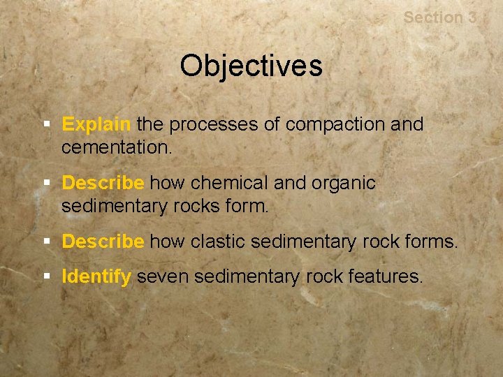 Rocks Section 3 Objectives § Explain the processes of compaction and cementation. § Describe