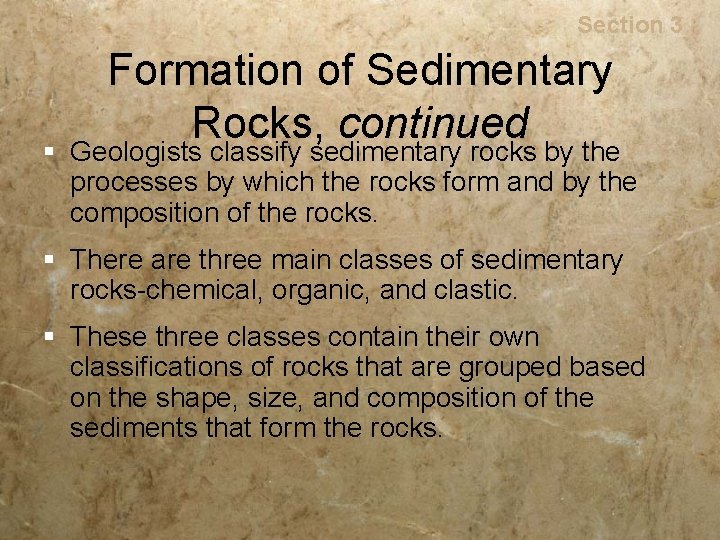 Rocks Section 3 Formation of Sedimentary Rocks, continued § Geologists classify sedimentary rocks by