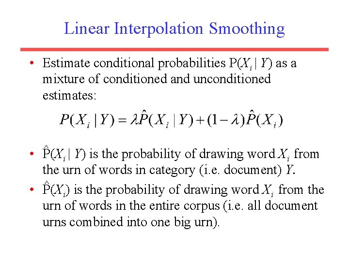 Linear Interpolation Smoothing • Estimate conditional probabilities P(Xi | Y) as a mixture of