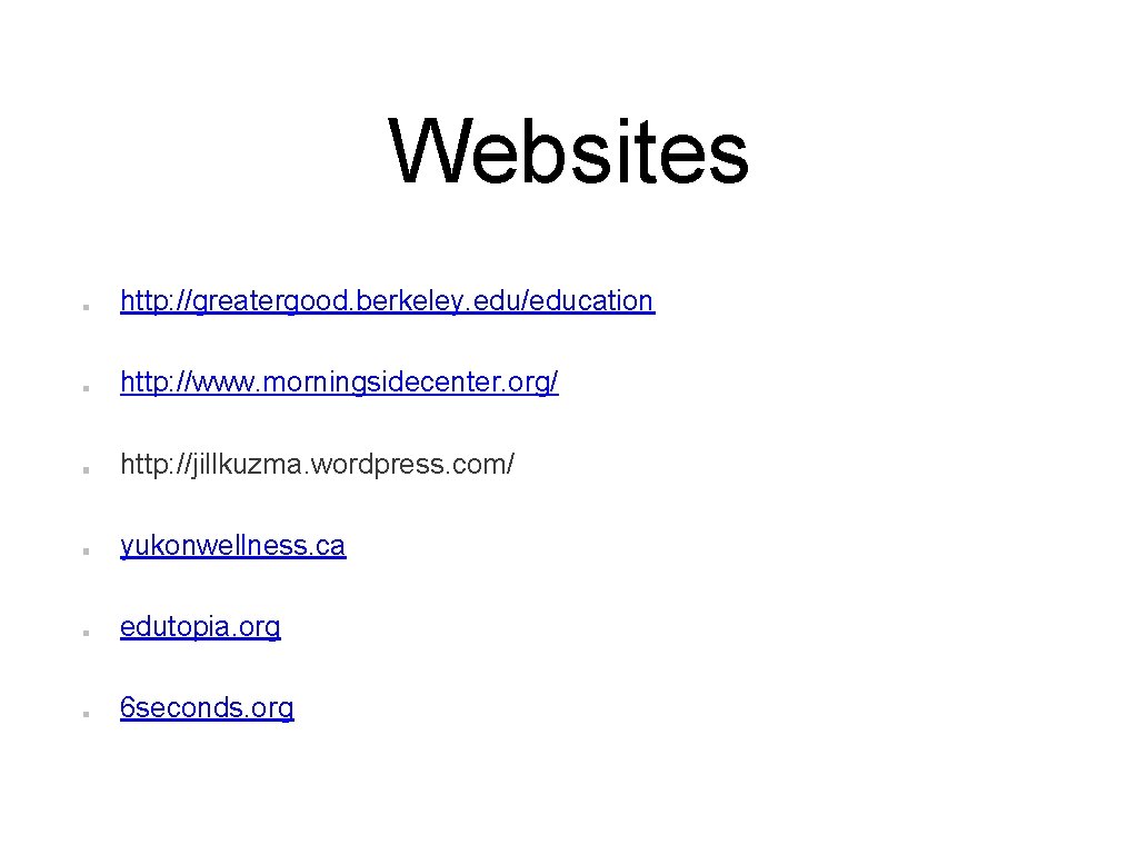 Websites http: //greatergood. berkeley. edu/education http: //www. morningsidecenter. org/ http: //jillkuzma. wordpress. com/ yukonwellness.