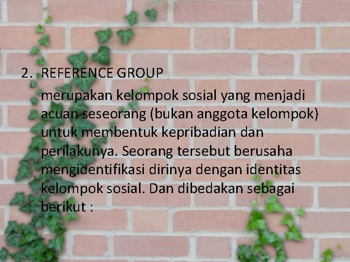 2. REFERENCE GROUP merupakan kelompok sosial yang menjadi acuan seseorang (bukan anggota kelompok) untuk