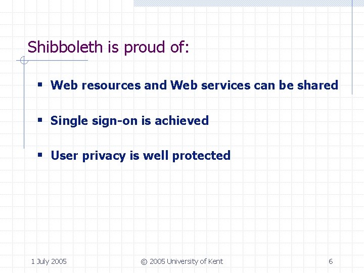 Shibboleth is proud of: § Web resources and Web services can be shared §