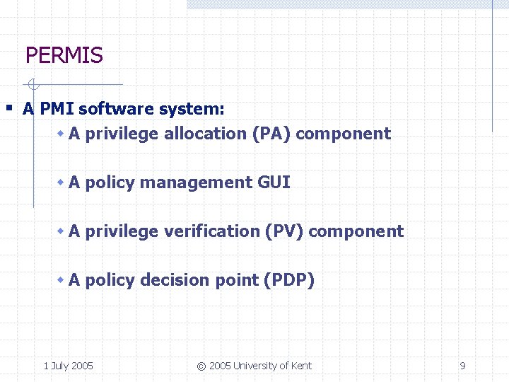 PERMIS § A PMI software system: w A privilege allocation (PA) component w A