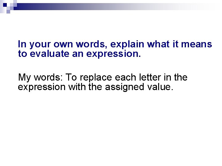 In your own words, explain what it means to evaluate an expression. My words: