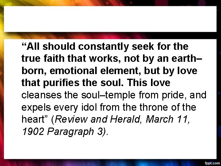 “All should constantly seek for the true faith that works, not by an earth–