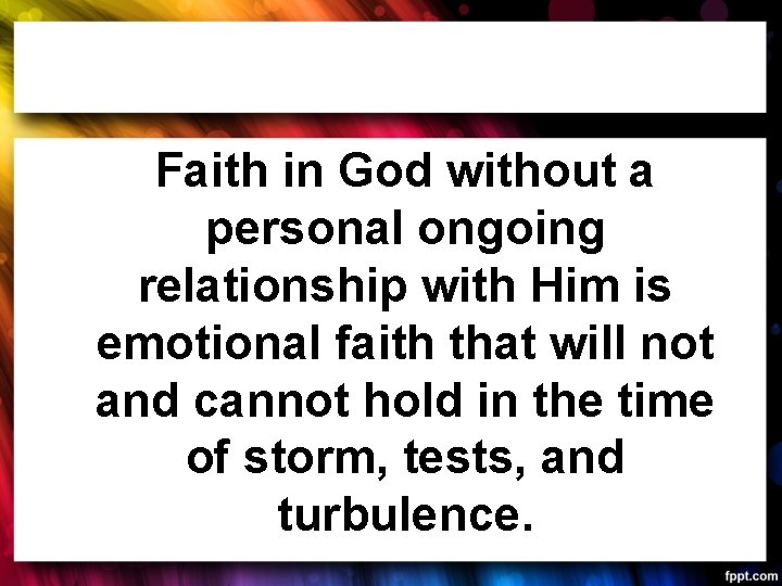 Faith in God without a personal ongoing relationship with Him is emotional faith that