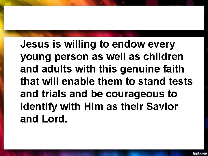 Jesus is willing to endow every young person as well as children and adults