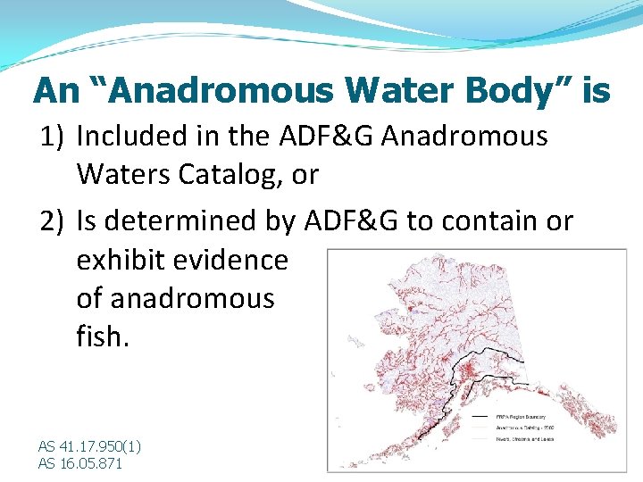 An “Anadromous Water Body” is 1) Included in the ADF&G Anadromous Waters Catalog, or