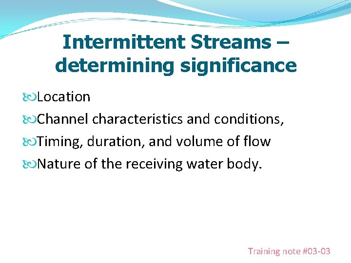 Intermittent Streams – determining significance Location Channel characteristics and conditions, Timing, duration, and volume