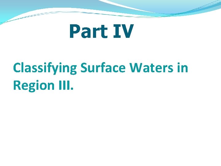 Part IV Classifying Surface Waters in Region III. 