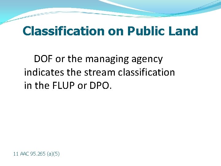 Classification on Public Land DOF or the managing agency indicates the stream classification in