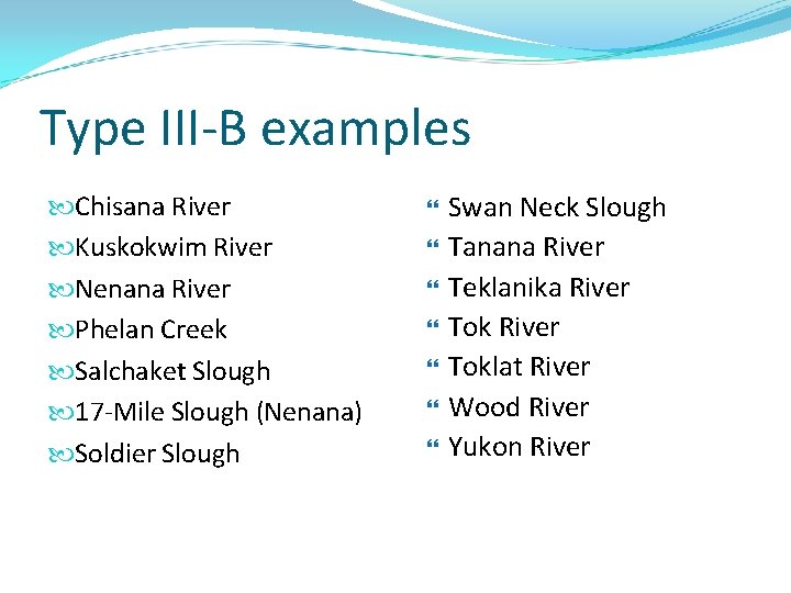 Type III-B examples Chisana River Kuskokwim River Nenana River Phelan Creek Salchaket Slough 17