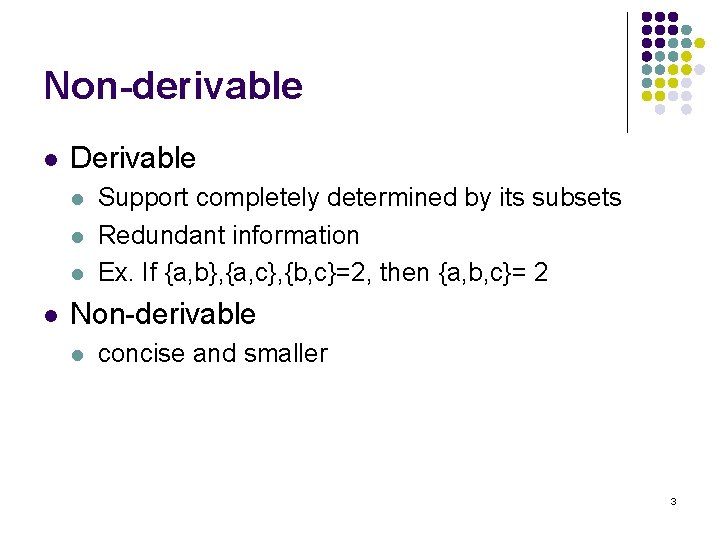 Non-derivable l Derivable l l Support completely determined by its subsets Redundant information Ex.