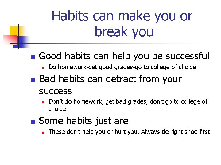 Habits can make you or break you n Good habits can help you be