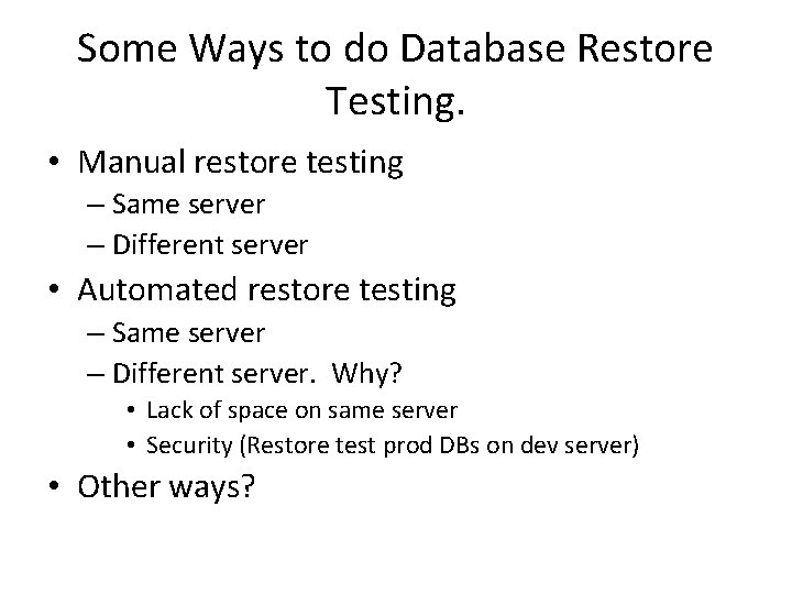 Some Ways to do Database Restore Testing. • Manual restore testing – Same server