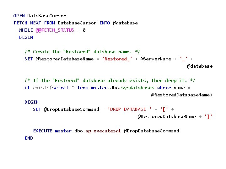 OPEN Data. Base. Cursor FETCH NEXT FROM Database. Cursor INTO @database WHILE @@FETCH_STATUS =