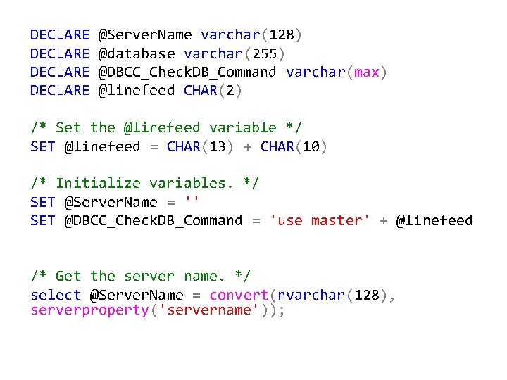 DECLARE @Server. Name varchar(128) @database varchar(255) @DBCC_Check. DB_Command varchar(max) @linefeed CHAR(2) /* Set the