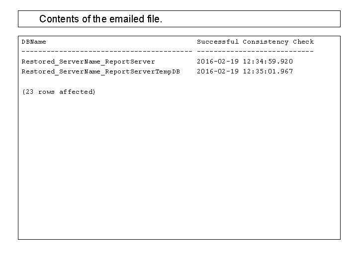 Contents of the emailed file. DBName --------------------Restored_Server. Name_Report. Server. Temp. DB (23 rows affected)
