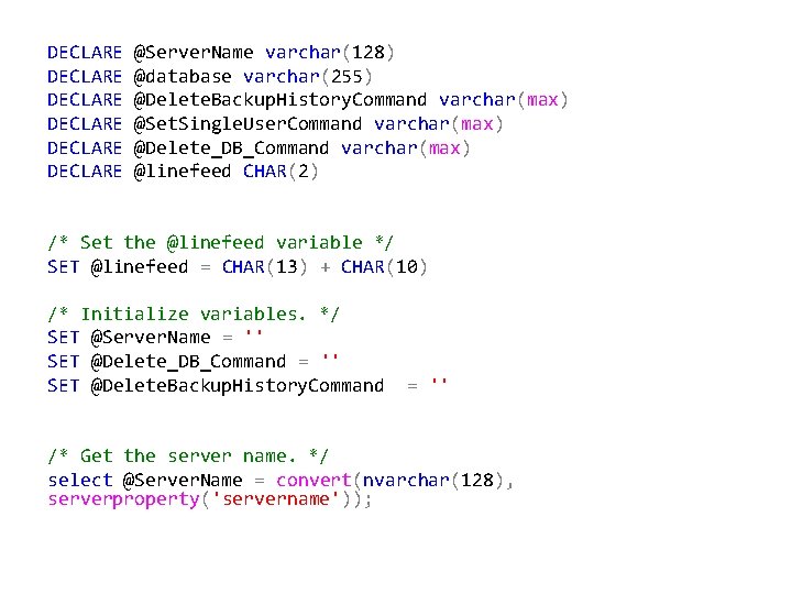 DECLARE DECLARE @Server. Name varchar(128) @database varchar(255) @Delete. Backup. History. Command varchar(max) @Set. Single.