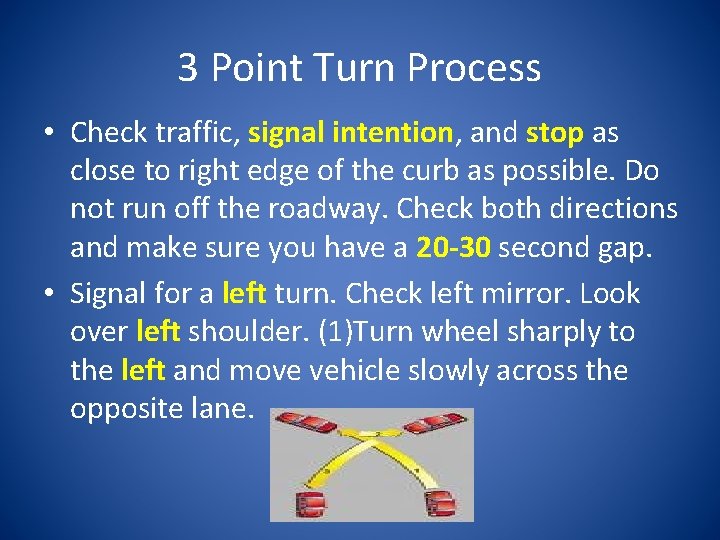 3 Point Turn Process • Check traffic, signal intention, and stop as close to