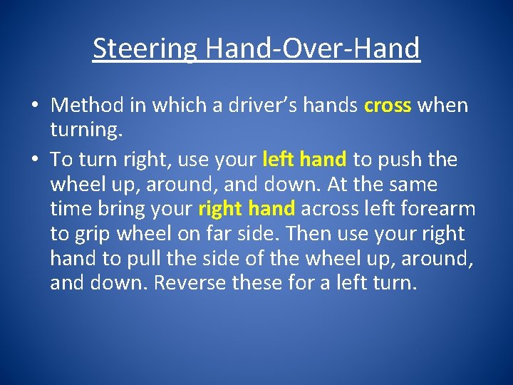 Steering Hand-Over-Hand • Method in which a driver’s hands cross when turning. • To