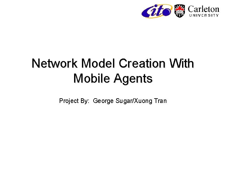 Network Model Creation With Mobile Agents Project By: George Sugar/Xuong Tran 