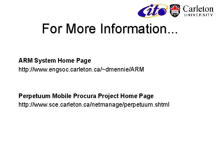 For More Information. . . ARM System Home Page http: //www. engsoc. carleton. ca/~dmennie/ARM