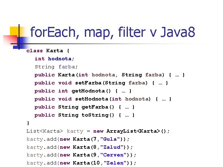 for. Each, map, filter v Java 8 class Karta { int hodnota; String farba;