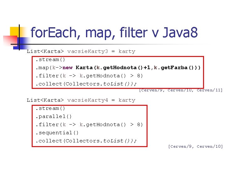 for. Each, map, filter v Java 8 List<Karta> vacsie. Karty 3 = karty. stream().