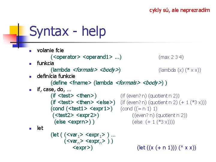cykly sú, ale neprezradím Syntax - help volanie fcie (<operator> <operand 1>. . .