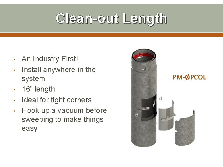 Clean-out Length • • • An Industry First! Install anywhere in the system 16”