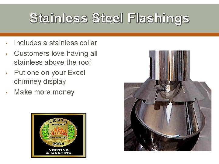 Stainless Steel Flashings • • Includes a stainless collar Customers love having all stainless