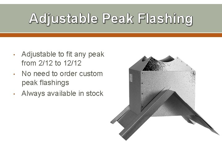 Adjustable Peak Flashing • • • Adjustable to fit any peak from 2/12 to