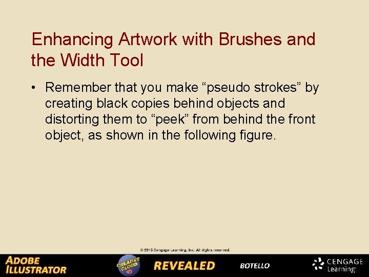 Enhancing Artwork with Brushes and the Width Tool • Remember that you make “pseudo