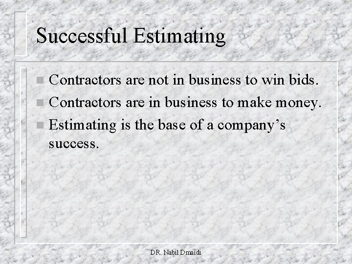 Successful Estimating Contractors are not in business to win bids. n Contractors are in