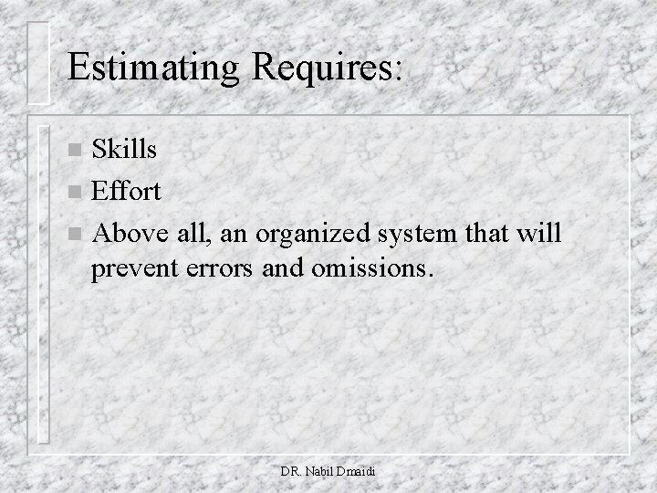 Estimating Requires: Skills n Effort n Above all, an organized system that will prevent