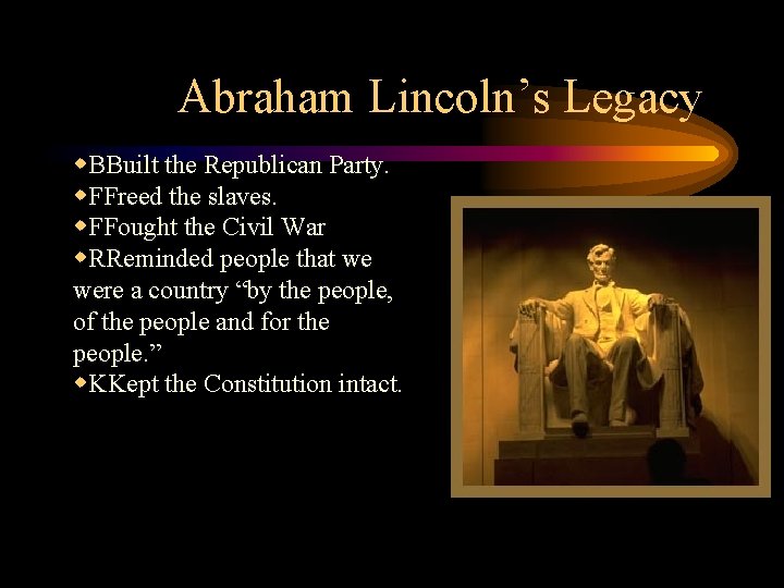 Abraham Lincoln’s Legacy w. BBuilt the Republican Party. w. FFreed the slaves. w. FFought