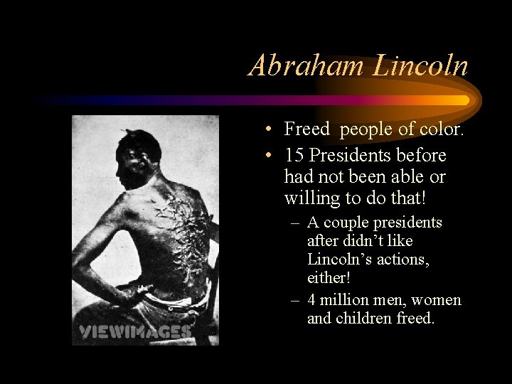 Abraham Lincoln • Freed people of color. • 15 Presidents before had not been