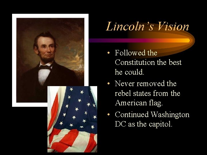 Lincoln’s Vision • Followed the Constitution the best he could. • Never removed the
