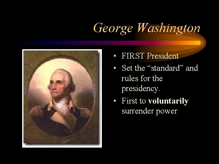 George Washington • FIRST President • Set the “standard” and rules for the presidency.