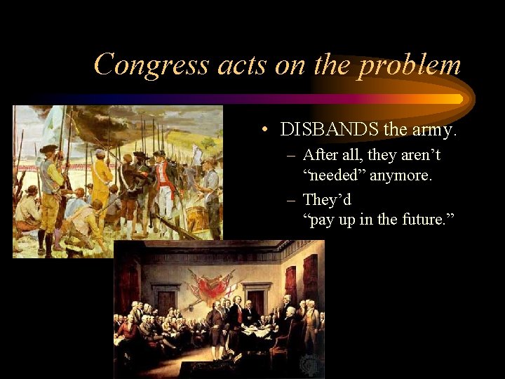 Congress acts on the problem • DISBANDS the army. – After all, they aren’t