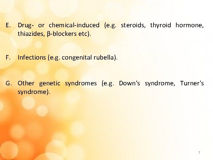 E. Drug- or chemical-induced (e. g. steroids, thyroid hormone, thiazides, β-blockers etc). F. Infections