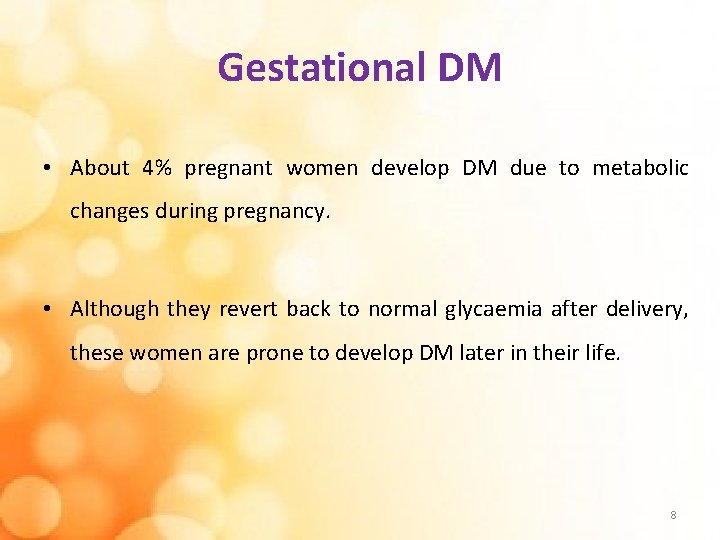 Gestational DM • About 4% pregnant women develop DM due to metabolic changes during