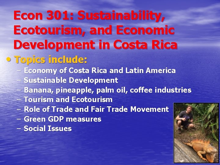 Econ 301: Sustainability, Ecotourism, and Economic Development in Costa Rica • Topics include: –