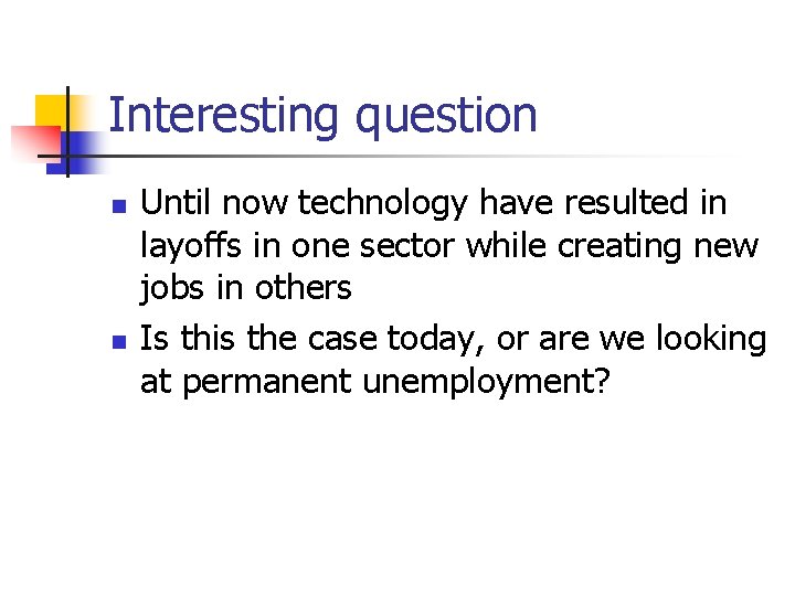 Interesting question n n Until now technology have resulted in layoffs in one sector
