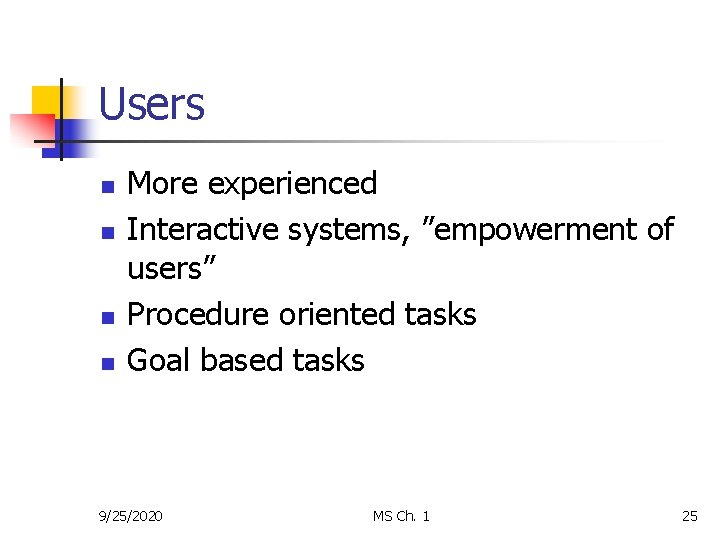 Users n n More experienced Interactive systems, ”empowerment of users” Procedure oriented tasks Goal