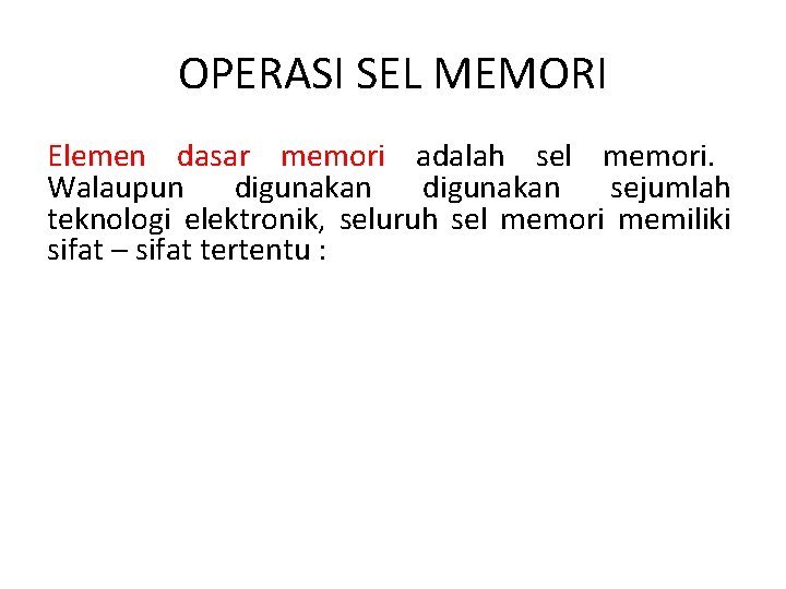 OPERASI SEL MEMORI Elemen dasar memori adalah sel memori. Walaupun digunakan sejumlah teknologi elektronik,