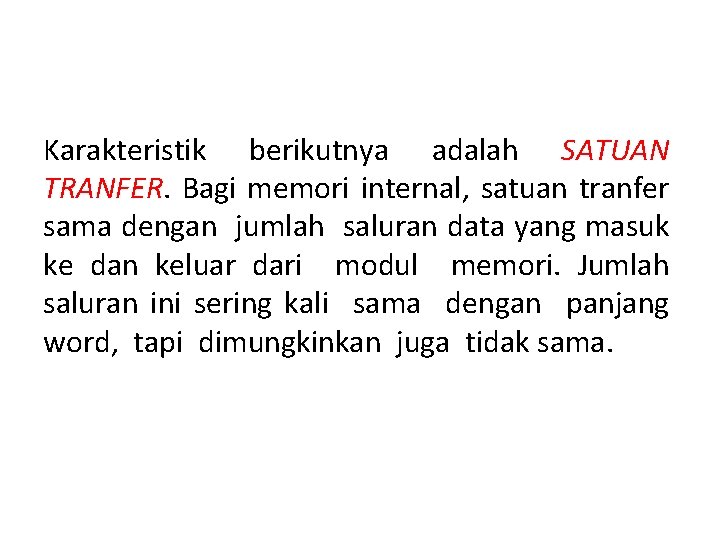 Karakteristik berikutnya adalah SATUAN TRANFER. Bagi memori internal, satuan tranfer sama dengan jumlah saluran