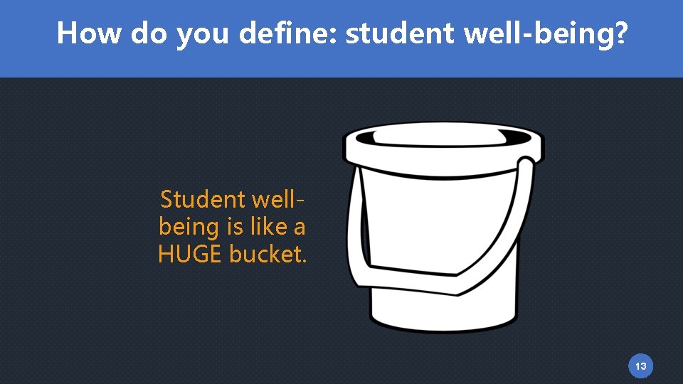 How do you define: student well-being? Student wellbeing is like a HUGE bucket. 13